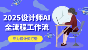 2025设计师AI全流程工作流,系统讲解ComfyUI的AI绘图,高效掌握AI设计工具-KJ分享