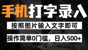 纯手机打字录入项目,按照图片的字输入即可 ,操作简单零门槛24小时都可以做-KJ分享