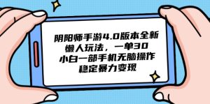 阴阳师手游4.0版本全新懒人玩法，一单30，小白一部手机无脑操作，稳定…-KJ分享