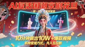 AI复活国潮京剧花旦,一颦一笑美到窒息,10分钟做出10W+爆款视频,多种变现方式,月入五位数-KJ分享