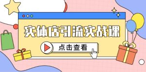 实体店引流实战课，短视频认知+抖加投放，精准对标百客进店-KJ分享