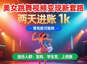 美女跳舞视频变现新套路，两天进账 1k，零风险可矩阵-KJ分享