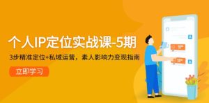 个人IP定位实战课-5期,3步精准定位+私域运营,素人影响力变现指南-KJ分享