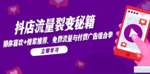 抖店流量裂变秘籍,猜你喜欢,搜索推荐,免费流量与付费广告组合拳-KJ分享
