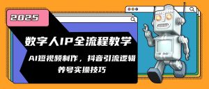 数字人IP全流程教学，AI短视频制作，抖音引流逻辑，养号实操技巧-KJ分享