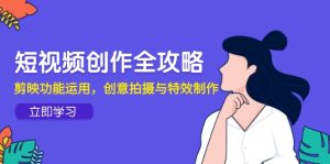 短视频创作全攻略，剪映功能运用，创意拍摄与特效制作-KJ分享