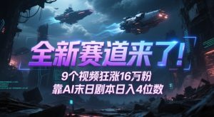 全新赛道来了!9个视频狂涨16W粉,靠AI末日剧本日入4位数,评论区爆肝追更-KJ分享