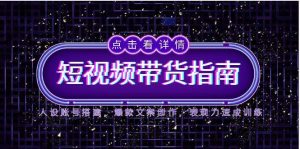 2025短视频带货指南,人设账号搭建,爆款文案创作,表现力速成训练-KJ分享