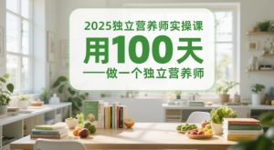 2025独立营养师实操课,用100天做一个独立营养师-KJ分享