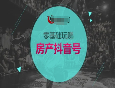 零基础玩转房产抖音号-抖音卖房教程-KJ分享