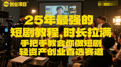 25年最强的短剧项目教程,时长拉满,手把手教会你做短剧,轻资产创业首选赛道-KJ分享