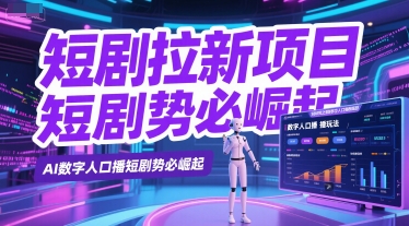 短剧拉新项目之数字人口播玩法，AI数字人口播短剧势必崛起-KJ分享