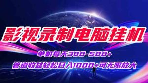 影视录制电脑挂机单机每天300+管道收益轻松日入1000+可矩阵无限放大-KJ分享