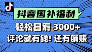 一天轻松3000+,薅抖音国补福利!评论就有钱,还有额外躺赚!-KJ分享
