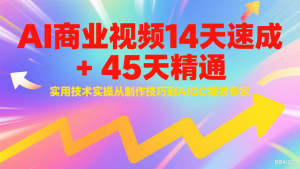 AI商业视频14天速成+45天精通实用技术实操，从制作技巧到AIGC视效专家-KJ分享