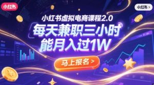 小红书虚拟电商课程2.0，每天兼职三小时，能月入过1W-KJ分享