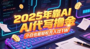 2025年靠AI代写撸金，小白也能轻松月入过1W-KJ分享