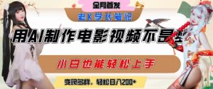 用AI制作电影不是梦,小白学会后轻松熟练上手,变现方式多样,日入2张+-KJ分享