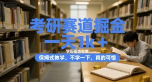考研赛道掘金,一天1k+,学历低也能做,保姆式教学,不学一下,真的可惜-KJ分享