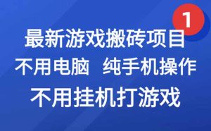 最新游戏搬砖项目，纯手机操作，不用电脑挂机打游戏，网创副业项目搞钱…-KJ分享