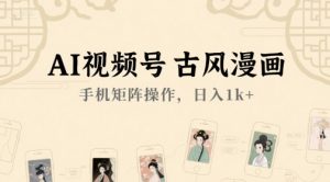 AI视频号古风漫画，手机矩阵操作，日入1k+-KJ分享