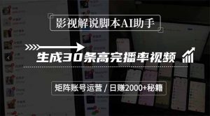 影视解说脚本AI助手，生成30条高完播率视频，矩阵账号运营，日赚2000+秘籍-KJ分享
