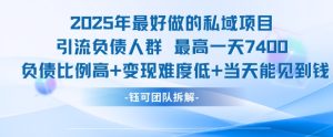 2025年最好做的私域项目,引流负债人群,最高一天变现7.4k,人群占比高,变现难度低,当天就能见到钱-KJ分享