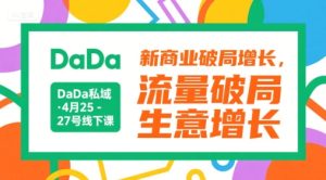 DaDa私域·4月25-27号线下课,新商业破局增长,流量破局,生意增长-KJ分享
