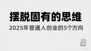 某公众号付费文章《摆脱固有的思维，2025年普通人创业的5个方向》-KJ分享