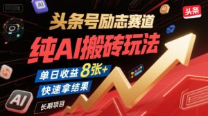 头条号励志赛道,纯AI搬砖玩法,单日收益8张+ ,快速拿结果,长期项目-KJ分享