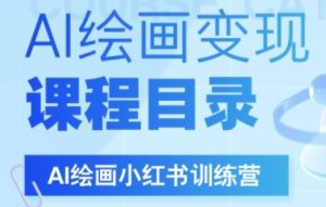 AI绘画小红书训练营，DeepSeek绘画+小红书自媒体变现全流程-KJ分享