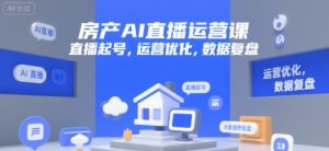 房产AI直播运营课，直播起号，运营优化，数据复盘-KJ分享