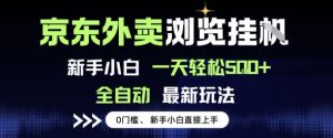 京东外卖浏览全自动项目,操作简单0成本,新手小白轻松一天5张+-KJ分享