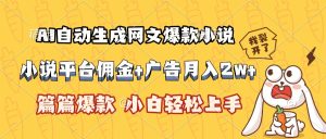 AI自动生成网文爆款小说,小说平台佣金加广告月入2w+,篇篇爆款,小白…-KJ分享