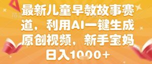 最新儿童早教故事赛道，利用AI一键生成,原创视频，新手宝妈日入1k+-KJ分享