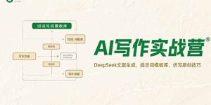 AI写作实战营,DeepSeek文案生成,提示词模板库,仿写原创技巧-KJ分享