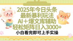 2025年今日头条最新暴利玩法,一键生成爆款,轻松实现矩阵日入3000+-KJ分享
