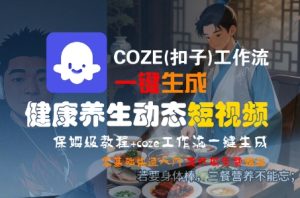 COZE(扣子)工作流一键生成健康养生动态短视频,保姆级教程,零基础快速入门-KJ分享
