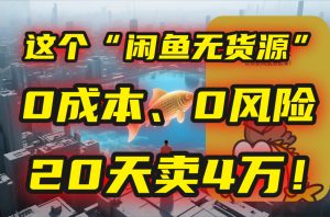 别再瞎忙了！这个“闲鱼无货源”玩法，0成本、0风险，我20天卖4万！-KJ分享