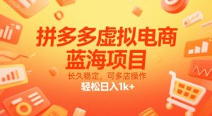 拼多多虚拟电商，蓝海项目，长久稳定，可多店操作，轻松日入1k+-KJ分享