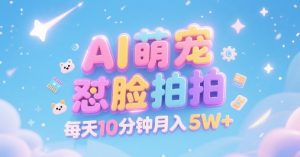 AI萌宠怼脸拍,萌宠赛道,精准高客单,每天十分钟,创作者分成,月入5W+-KJ分享