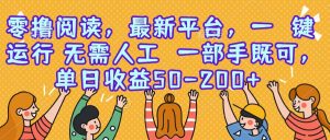 零撸阅读,最新平台,一键运行,无需人工 一部手机即可,单日收益50-200+-KJ分享