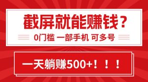 靠截屏日赚500+，0门槛有手就行，简单到离谱的小白副业项目!-KJ分享