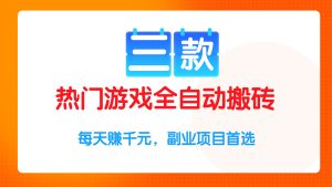 三款热门游戏全自动搬砖项目,每天赚千元,副业项目首选-KJ分享