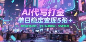AI代写打金，单日稳定变现5张+，绿色蓝海项目，主打长期稳定，快速变现-KJ分享