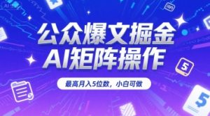 公众爆文掘金,AI矩阵操作,最高月入5位数,小白可做-KJ分享