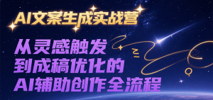 AI文案生成实战营,从灵感触发到成稿优化的AI辅助创作全流程-KJ分享