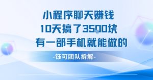 小程序聊天挣钱10天搞了3.5k,有一部手机就能做的-KJ分享