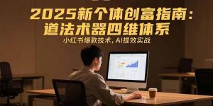 2025新个体创富指南:道法术器四维体系,小红书爆款技术,AI提效实战-KJ分享