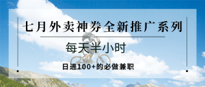 七月外卖神券全新推广系列;每天半小时,日进100+的必做兼职-KJ分享